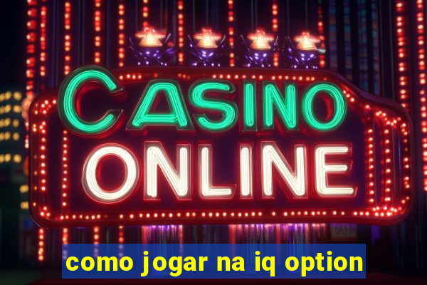 como jogar na iq option